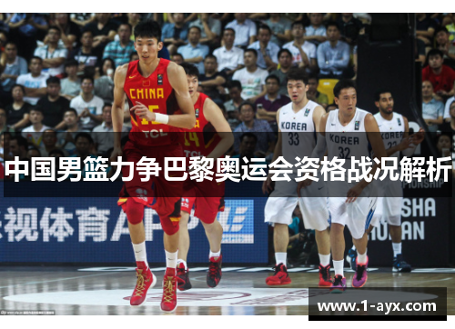 中国男篮力争巴黎奥运会资格战况解析 中国男篮力争巴黎奥运会资格战况解析