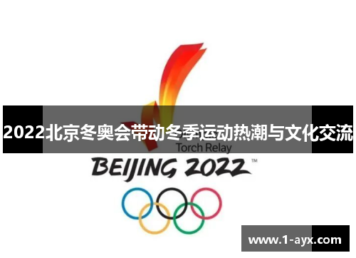 2022北京冬奥会带动冬季运动热潮与文化交流 2022北京冬奥会带动冬季运动热潮与文化交流